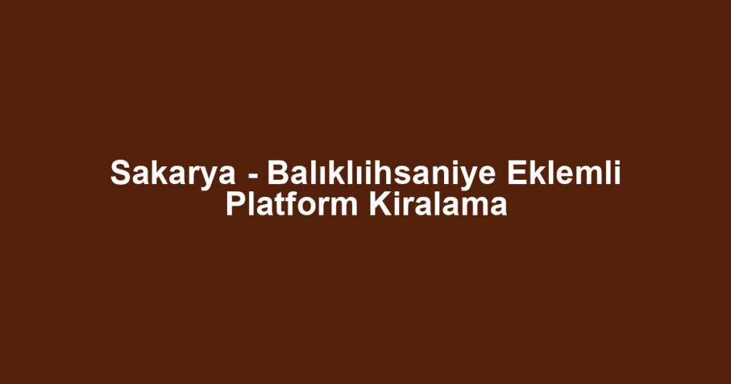 Sakarya - Balıklıihsaniye Eklemli Platform Kiralama
