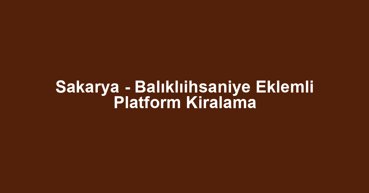 Sakarya - Balıklıihsaniye Eklemli Platform Kiralama