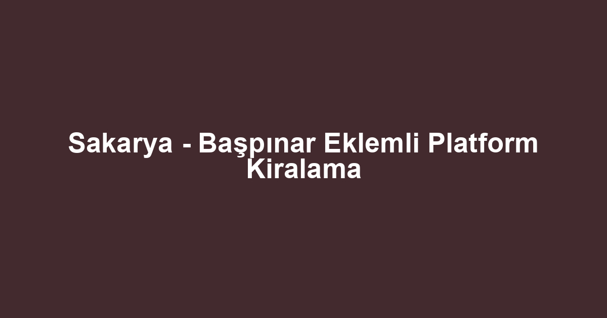 Sakarya - Başpınar Eklemli Platform Kiralama
