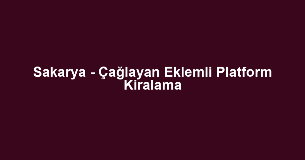 Sakarya - Çağlayan Eklemli Platform Kiralama