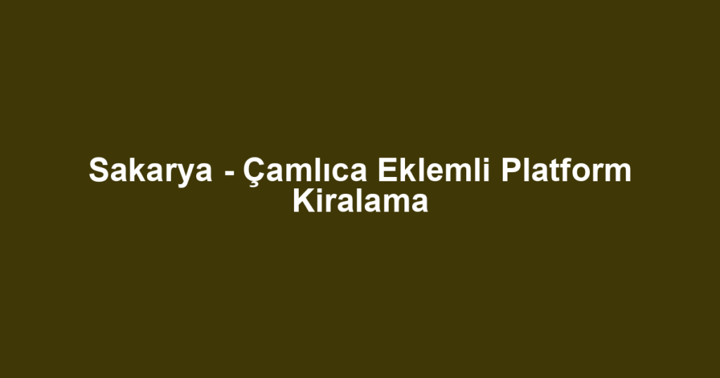 Sakarya - Çamlıca Eklemli Platform Kiralama
