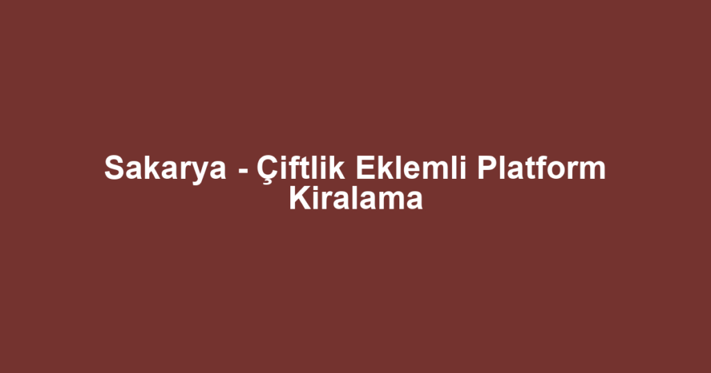 Sakarya - Çiftlik Eklemli Platform Kiralama