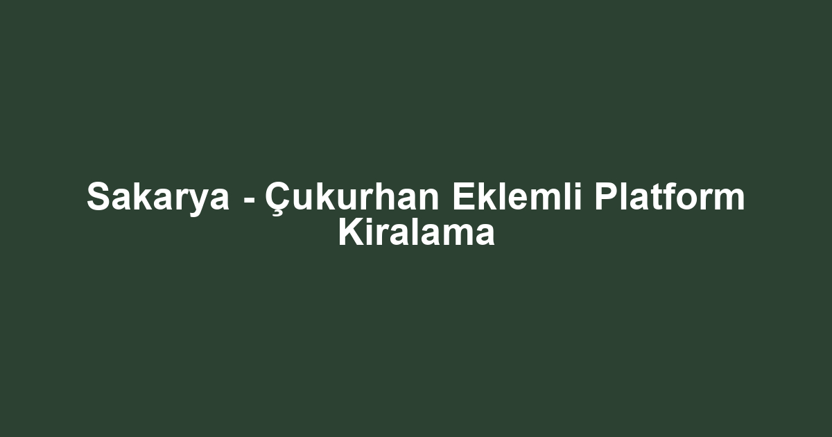 Sakarya - Çukurhan Eklemli Platform Kiralama