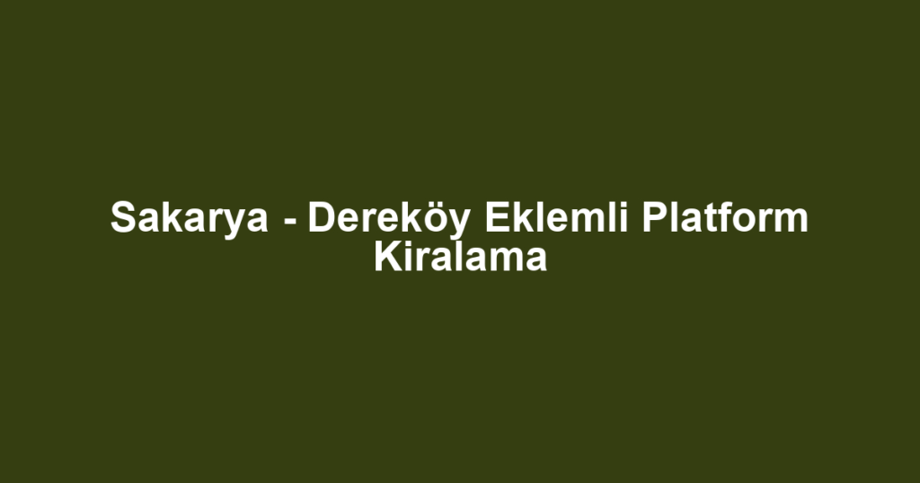 Sakarya - Dereköy Eklemli Platform Kiralama
