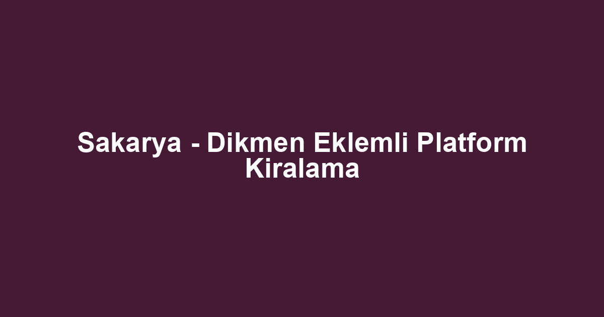 Sakarya - Dikmen Eklemli Platform Kiralama