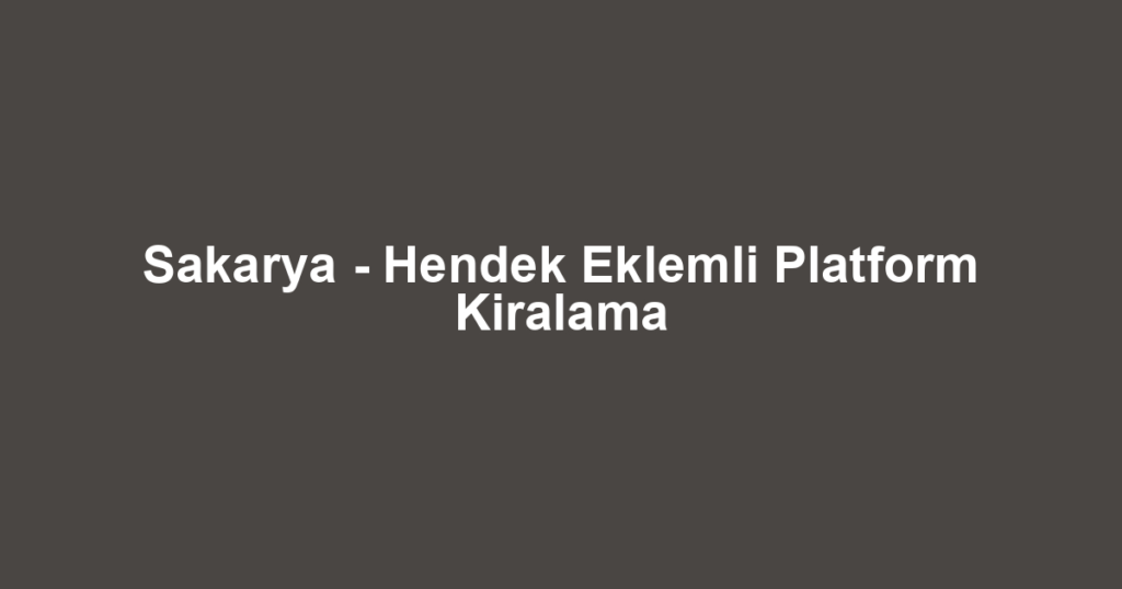 Sakarya - Hendek Eklemli Platform Kiralama
