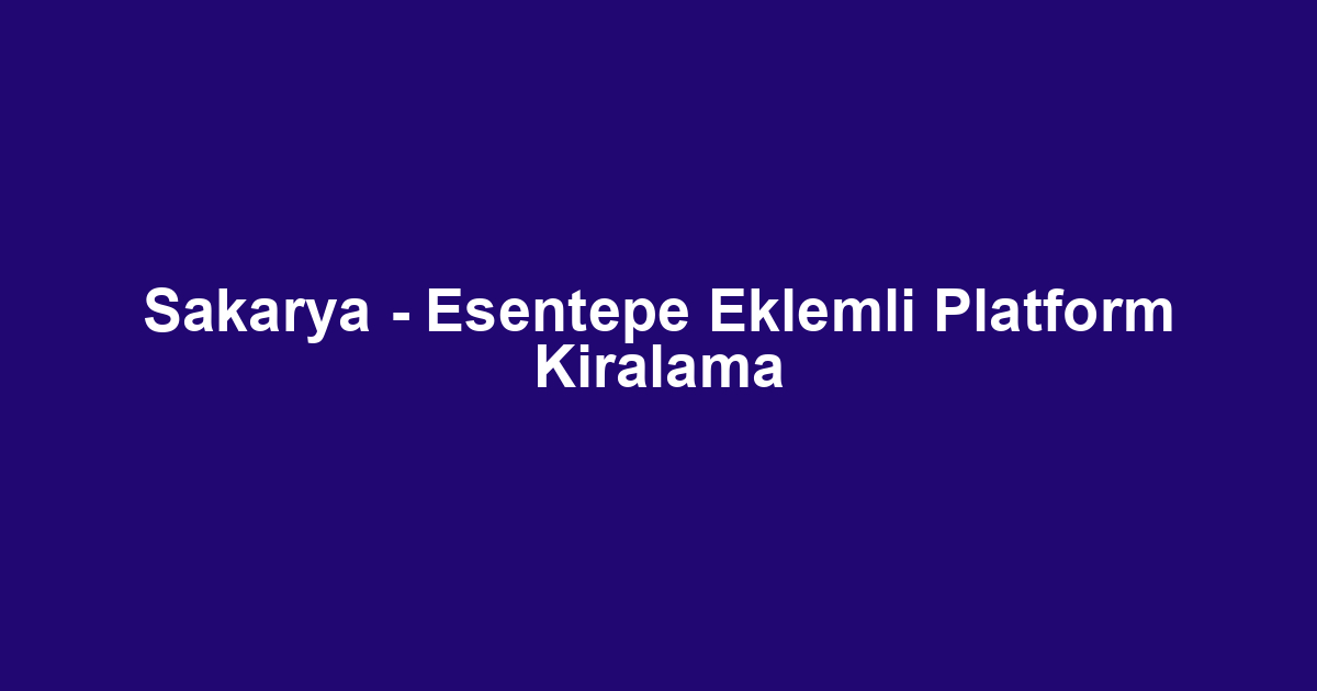 Sakarya - Esentepe Eklemli Platform Kiralama