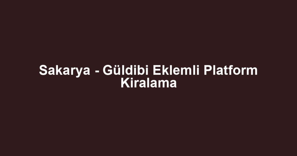Sakarya - Güldibi Eklemli Platform Kiralama