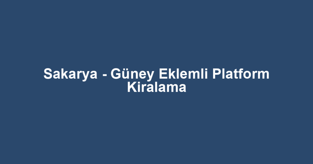 Sakarya - Güney Eklemli Platform Kiralama