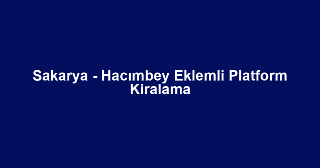Sakarya - Hacımbey Eklemli Platform Kiralama