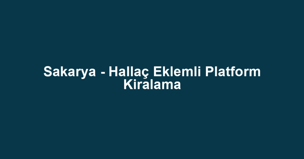 Sakarya - Hallaç Eklemli Platform Kiralama