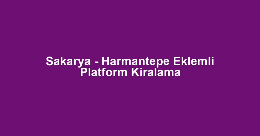 Sakarya - Harmantepe Eklemli Platform Kiralama