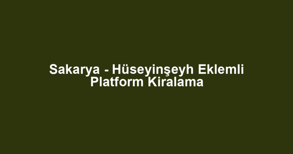 Sakarya - Hüseyinşeyh Eklemli Platform Kiralama