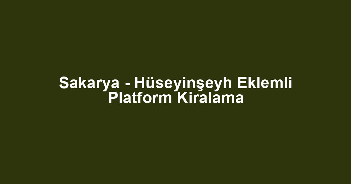 Sakarya - Hüseyinşeyh Eklemli Platform Kiralama