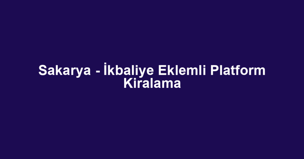 Sakarya - İkbaliye Eklemli Platform Kiralama