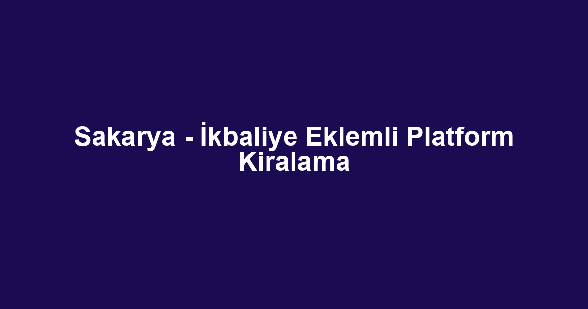 Sakarya - İkbaliye Eklemli Platform Kiralama