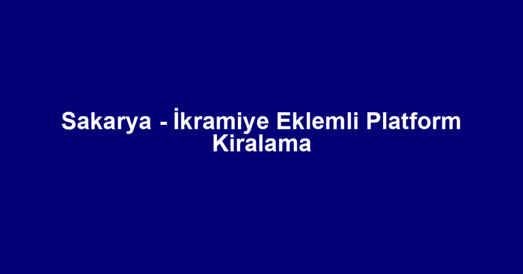 Sakarya - İkramiye Eklemli Platform Kiralama