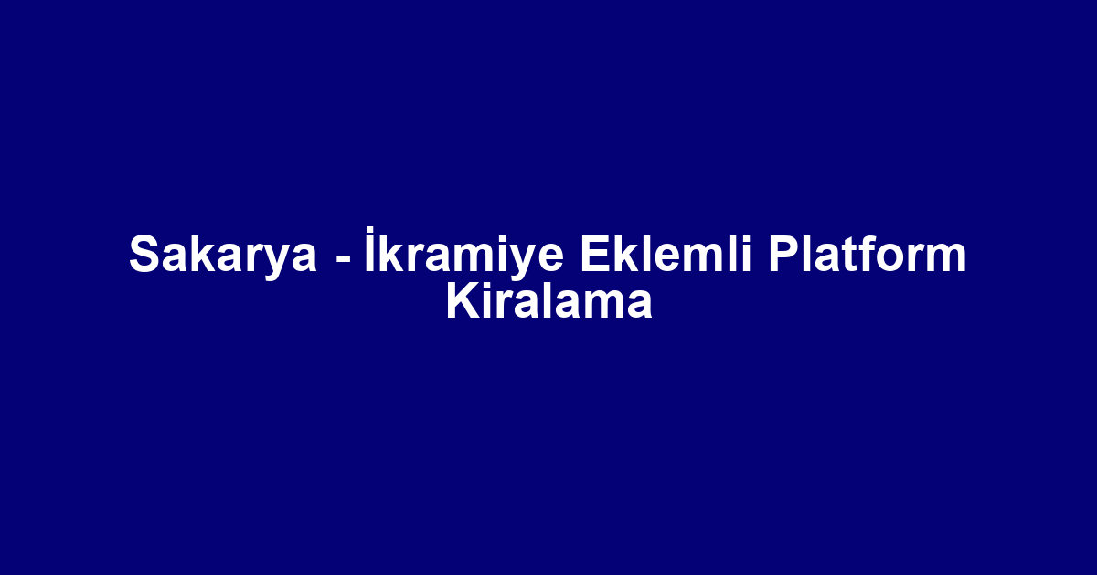 Sakarya - İkramiye Eklemli Platform Kiralama