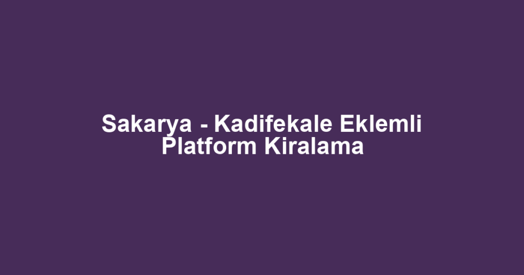 Sakarya - Kadifekale Eklemli Platform Kiralama