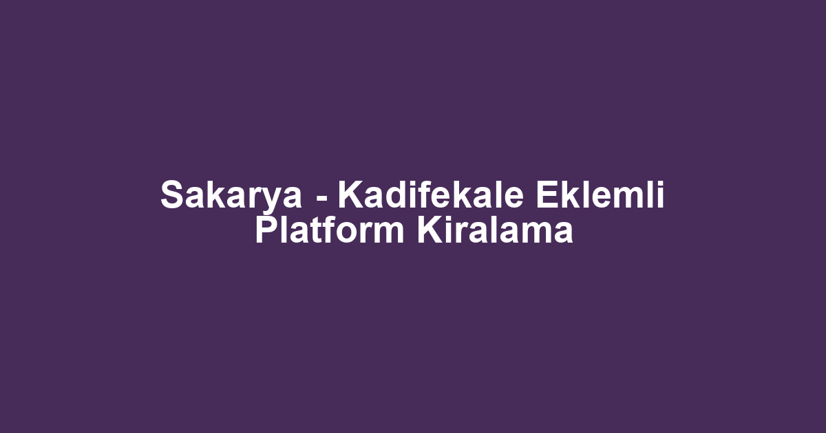 Sakarya - Kadifekale Eklemli Platform Kiralama