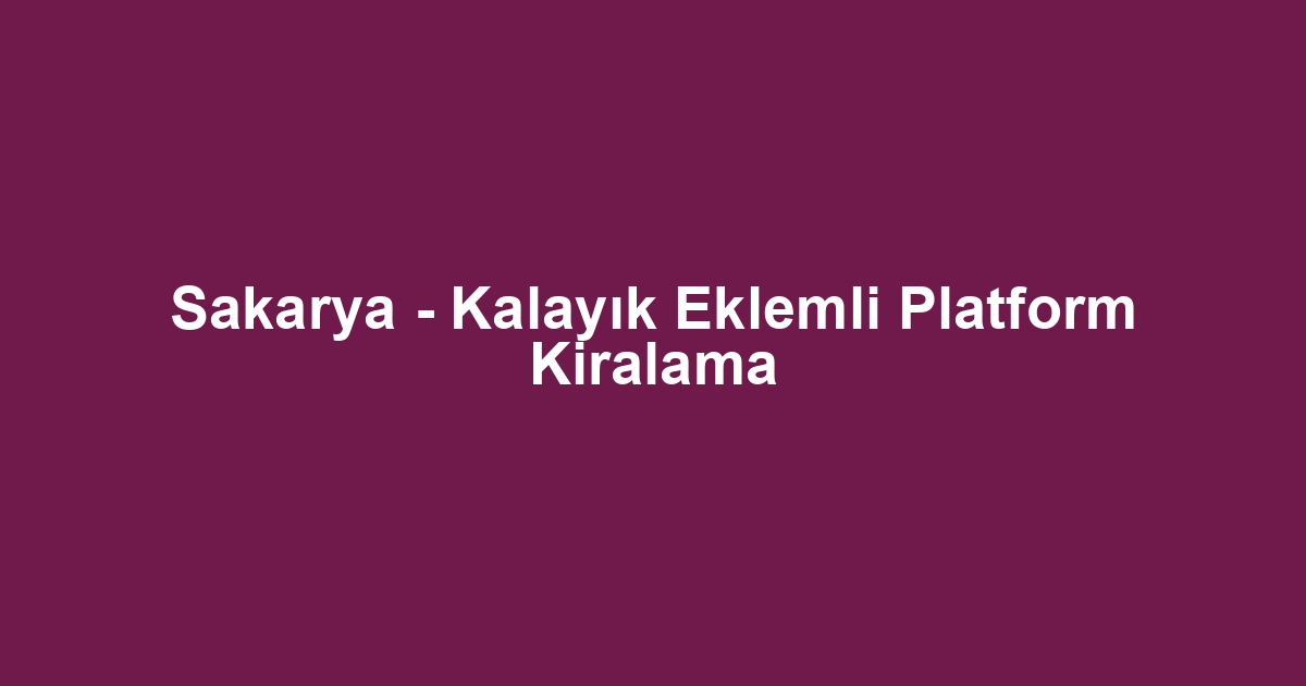 Sakarya - Kalayık Eklemli Platform Kiralama