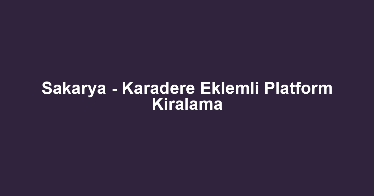 Sakarya - Karadere Eklemli Platform Kiralama