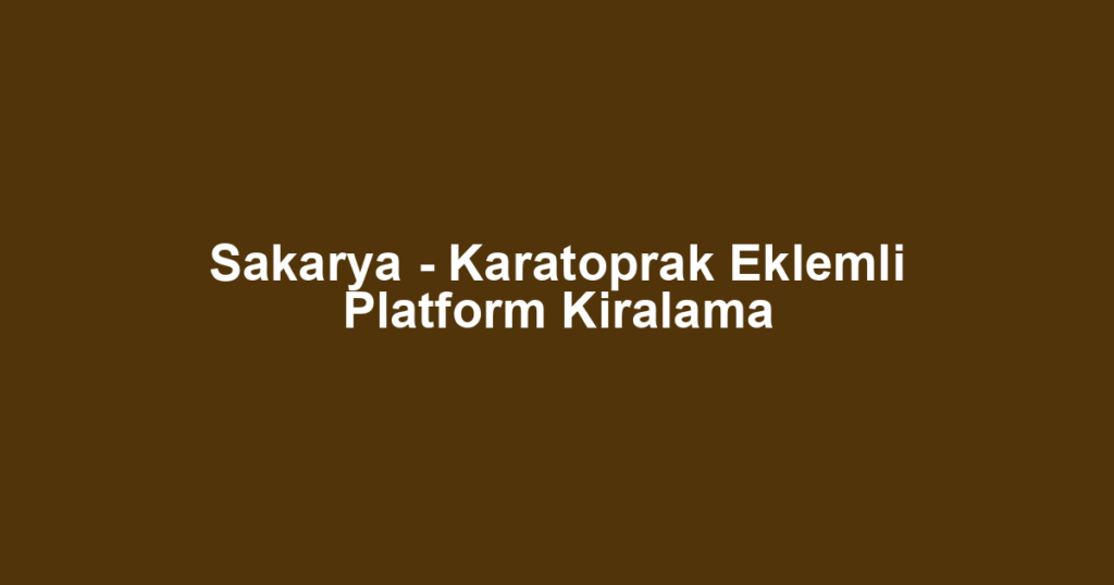 Sakarya - Karatoprak Eklemli Platform Kiralama