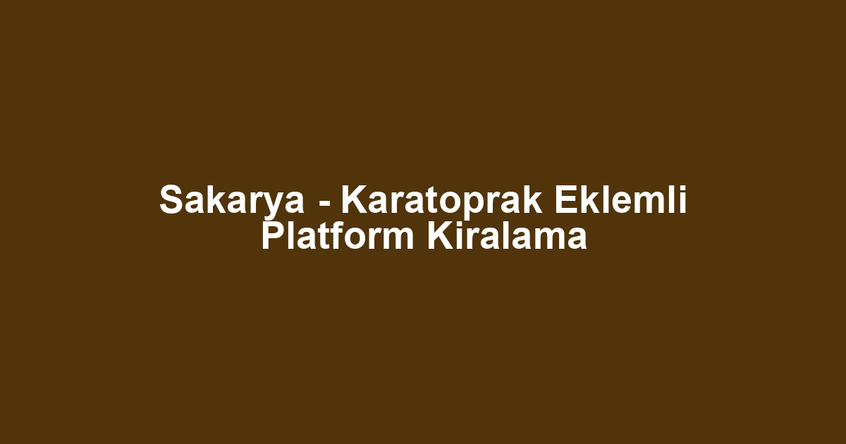 Sakarya - Karatoprak Eklemli Platform Kiralama