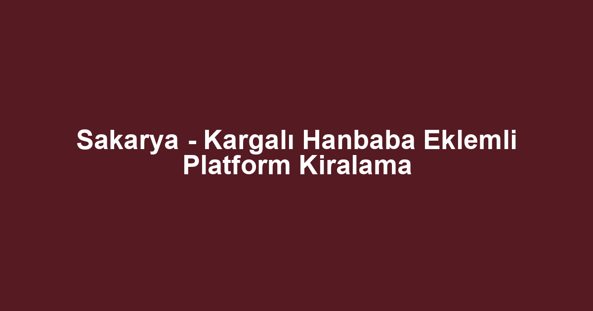Sakarya - Kargalı Hanbaba Eklemli Platform Kiralama