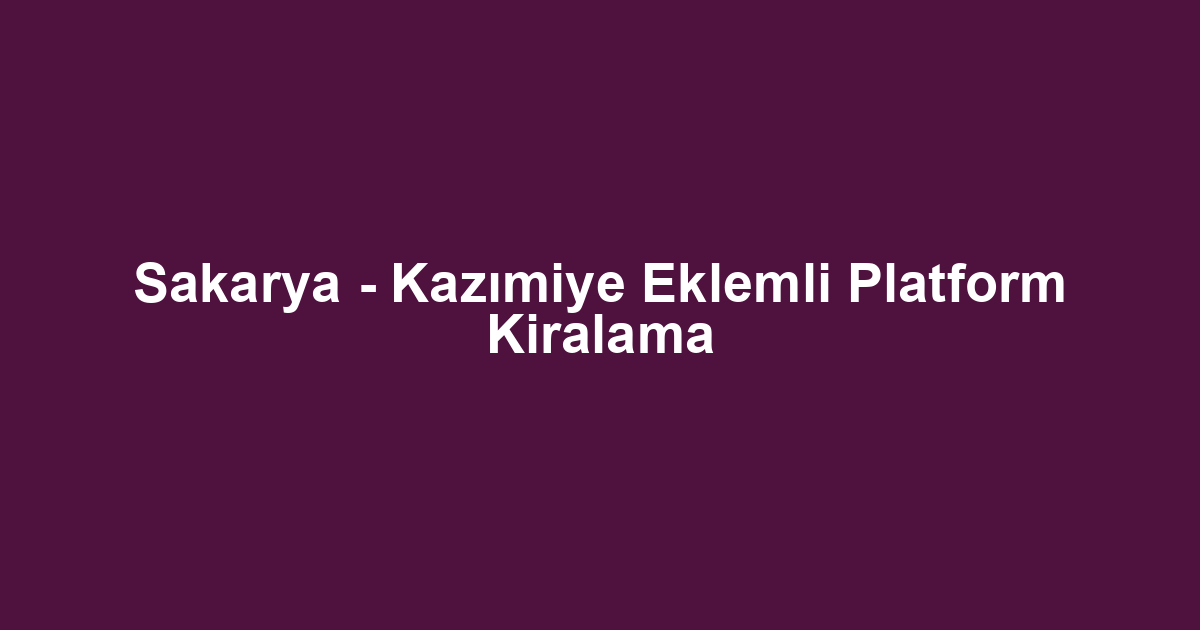 Sakarya - Kazımiye Eklemli Platform Kiralama