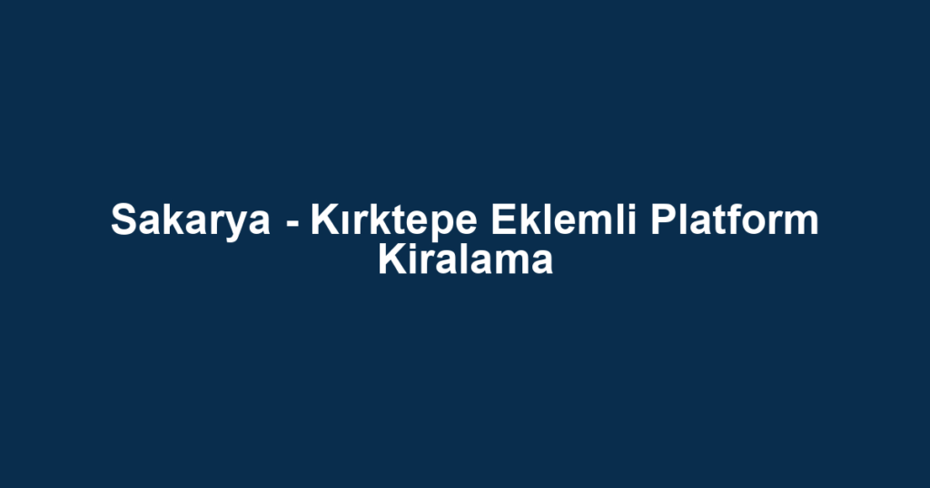 Sakarya - Kırktepe Eklemli Platform Kiralama