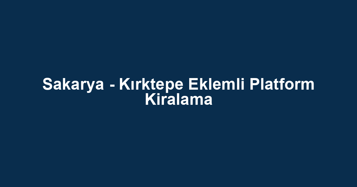 Sakarya - Kırktepe Eklemli Platform Kiralama