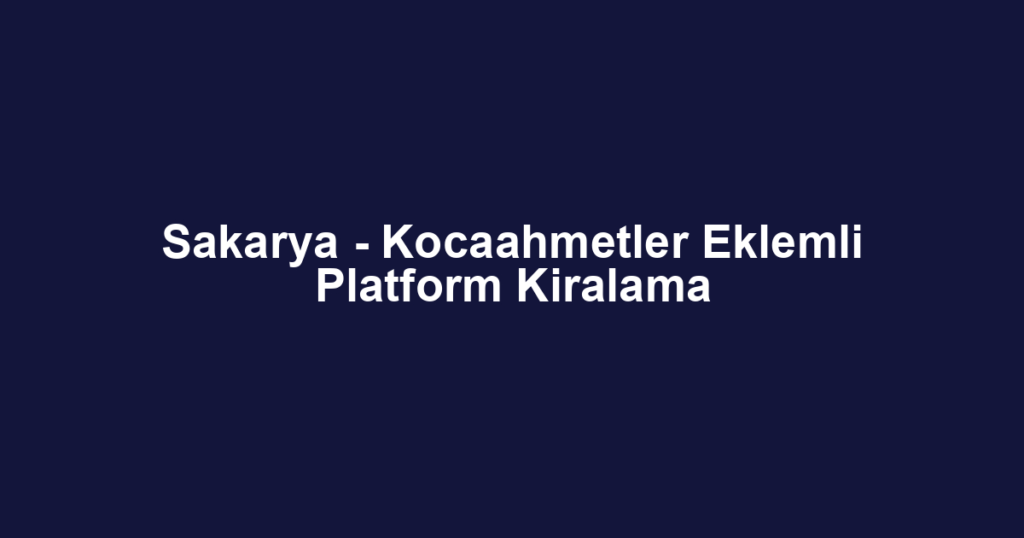 Sakarya - Kocaahmetler Eklemli Platform Kiralama