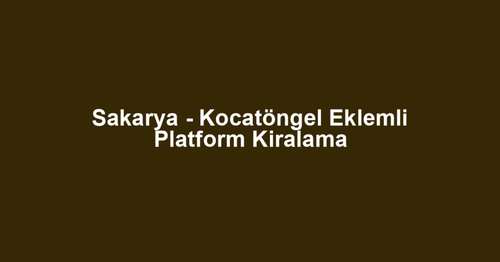 Sakarya - Kocatöngel Eklemli Platform Kiralama