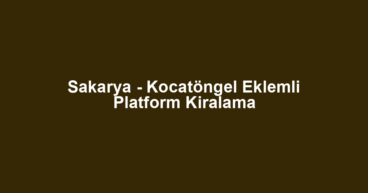 Sakarya - Kocatöngel Eklemli Platform Kiralama