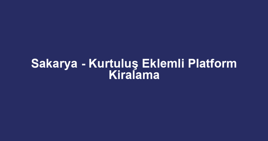 Sakarya - Kurtuluş Eklemli Platform Kiralama