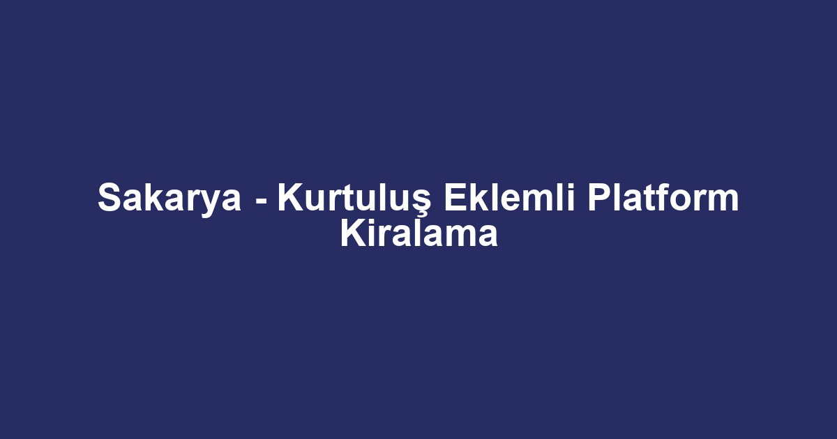 Sakarya - Kurtuluş Eklemli Platform Kiralama