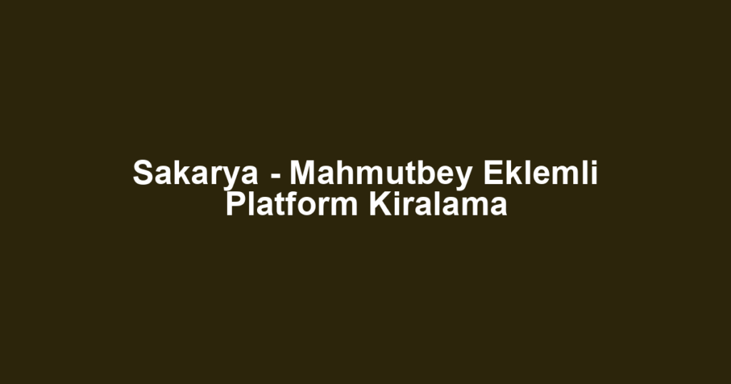 Sakarya - Mahmutbey Eklemli Platform Kiralama