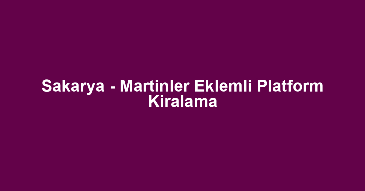 Sakarya - Martinler Eklemli Platform Kiralama