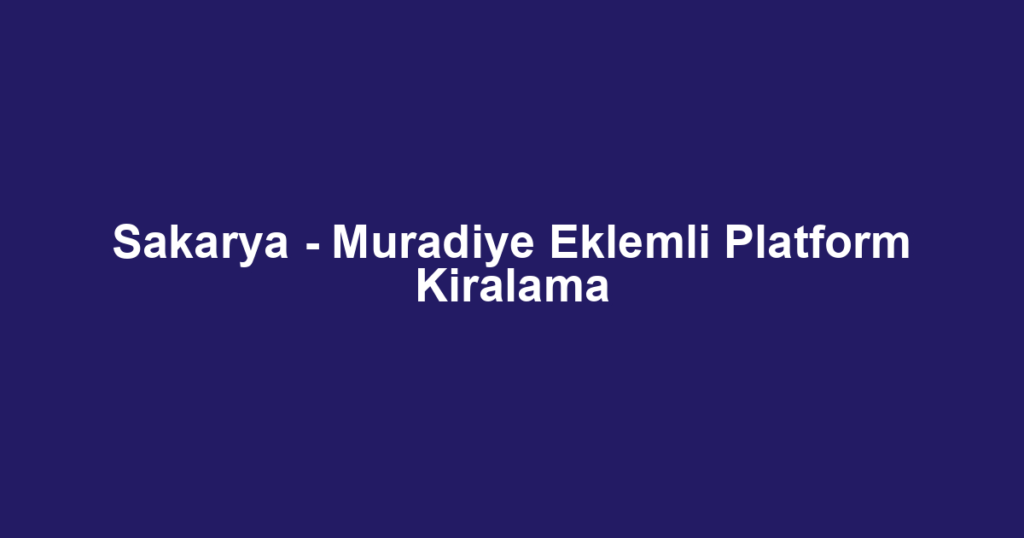 Sakarya - Muradiye Eklemli Platform Kiralama