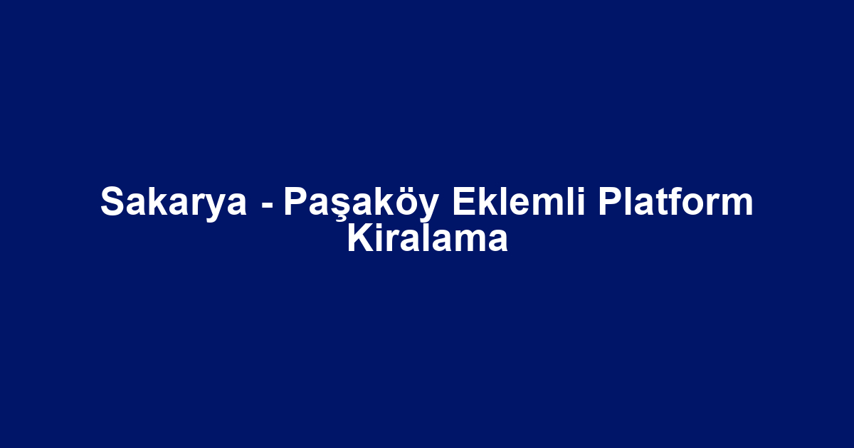 Sakarya - Paşaköy Eklemli Platform Kiralama