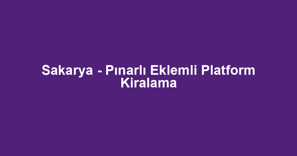 Sakarya - Pınarlı Eklemli Platform Kiralama