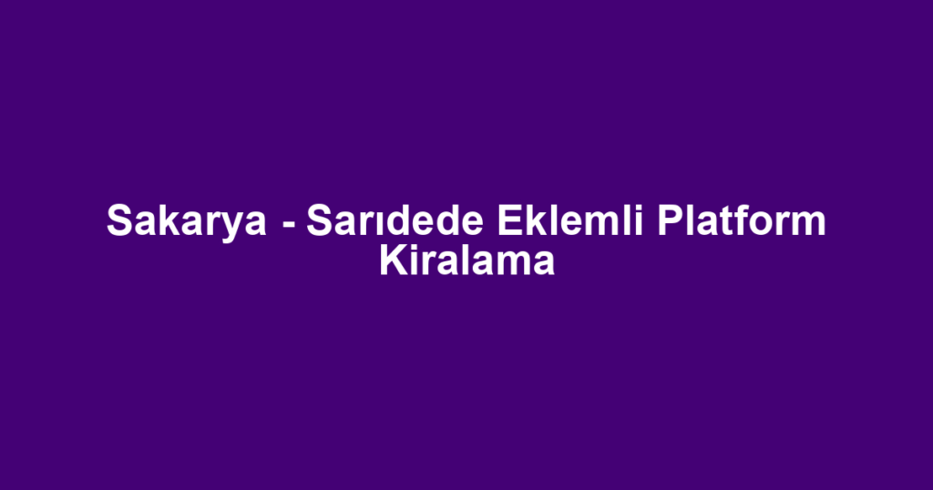 Sakarya - Sarıdede Eklemli Platform Kiralama