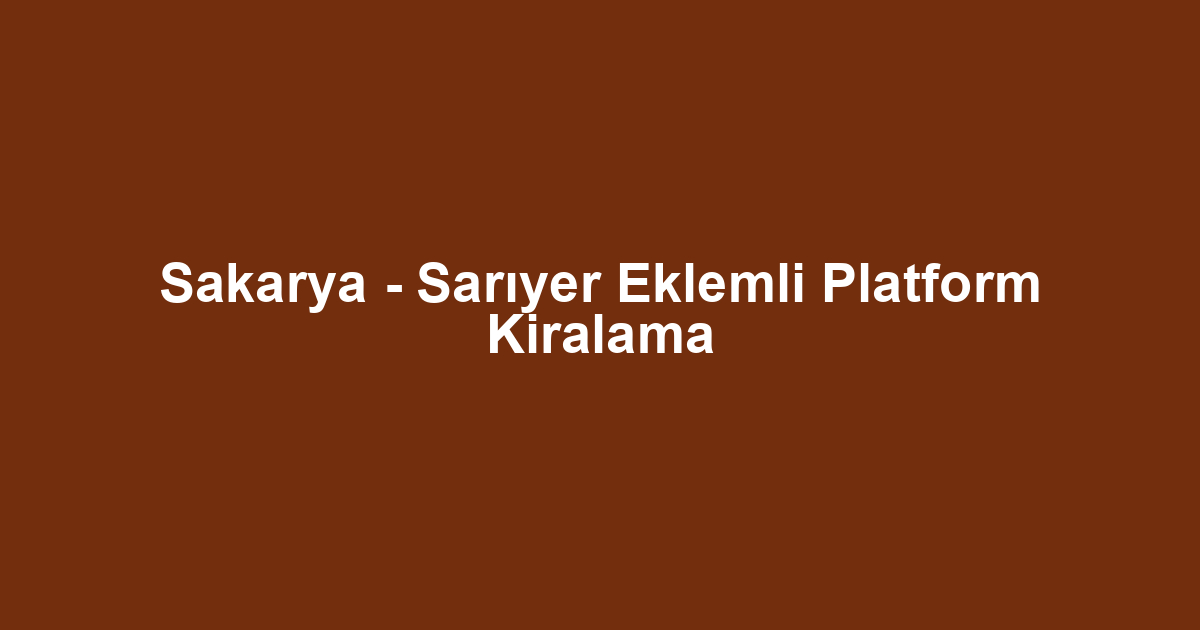 Sakarya - Sarıyer Eklemli Platform Kiralama