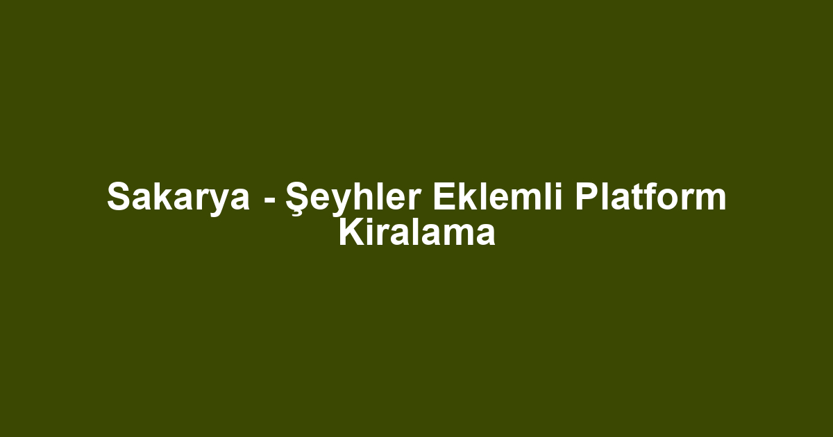 Sakarya - Şeyhler Eklemli Platform Kiralama