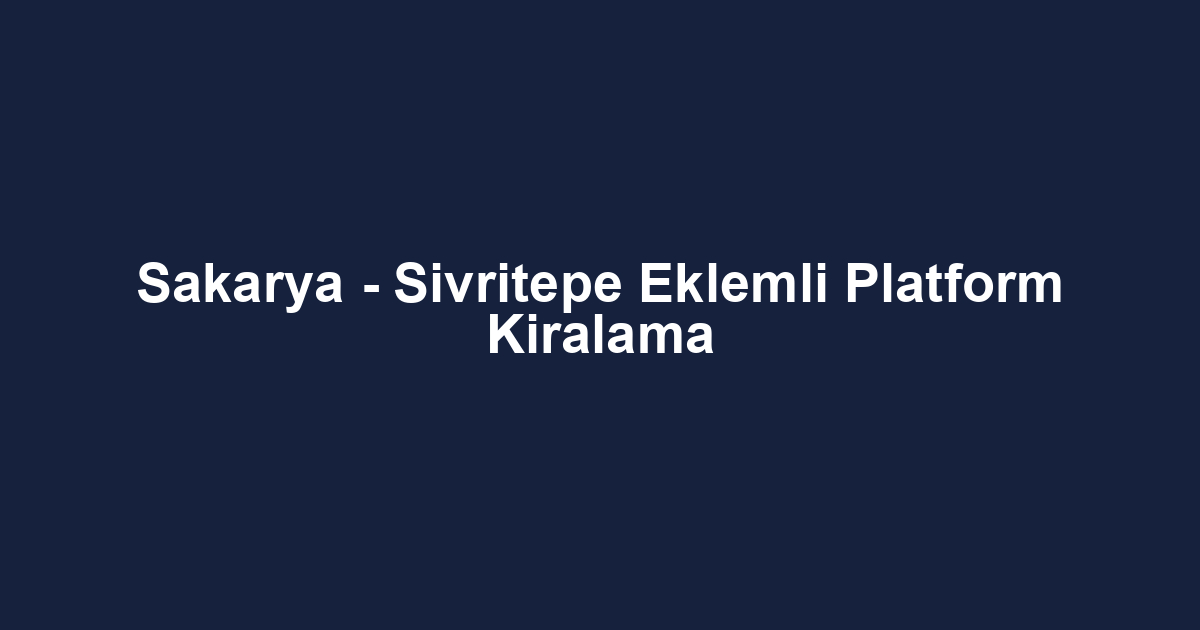 Sakarya - Sivritepe Eklemli Platform Kiralama