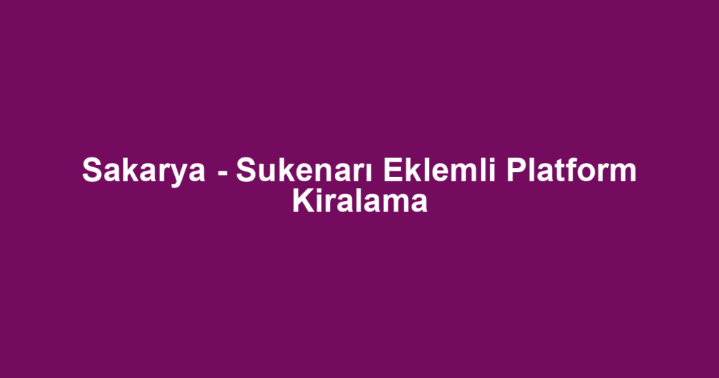 Sakarya - Sukenarı Eklemli Platform Kiralama