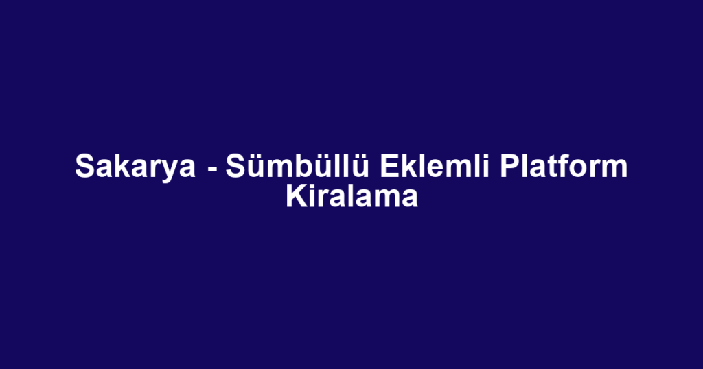 Sakarya - Sümbüllü Eklemli Platform Kiralama