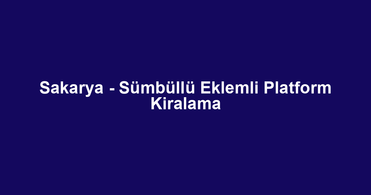 Sakarya - Sümbüllü Eklemli Platform Kiralama