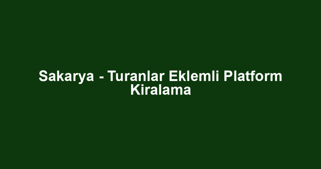 Sakarya - Turanlar Eklemli Platform Kiralama
